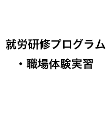 就労研修プログラム・職場体験実習